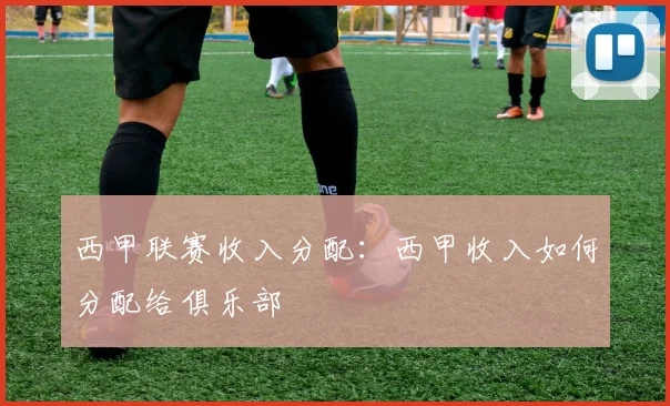 西甲联赛收入分配：西甲收入如何分配给俱乐部