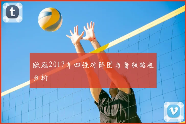 欧冠2017年四强对阵图与晋级路径分析